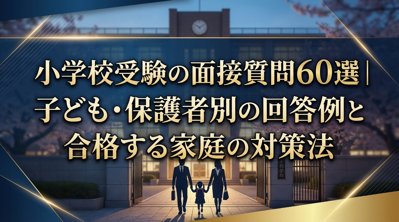 小学校受験の面接質問60選|子ども・保護者別の回答例と合格する家庭の対策法