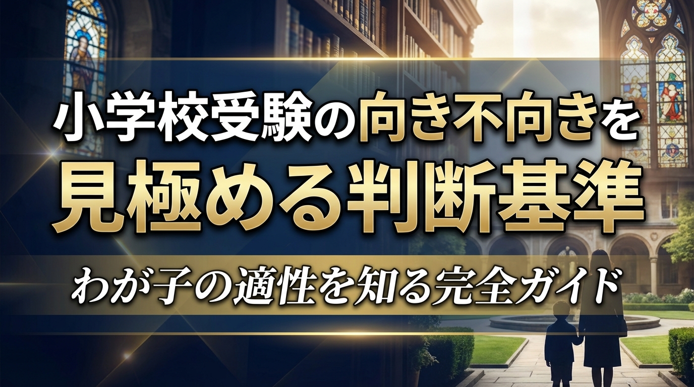 小学校受験の向き不向きを見極める判断基準|わが子の適性を知る完全ガイド