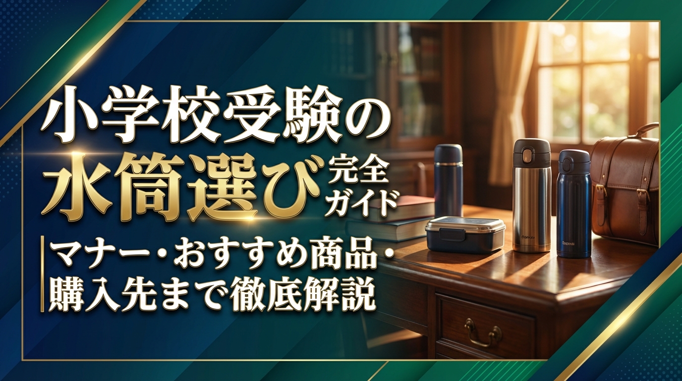 小学校受験の水筒選び完全ガイド|マナー・おすすめ商品・購入先まで徹底解説