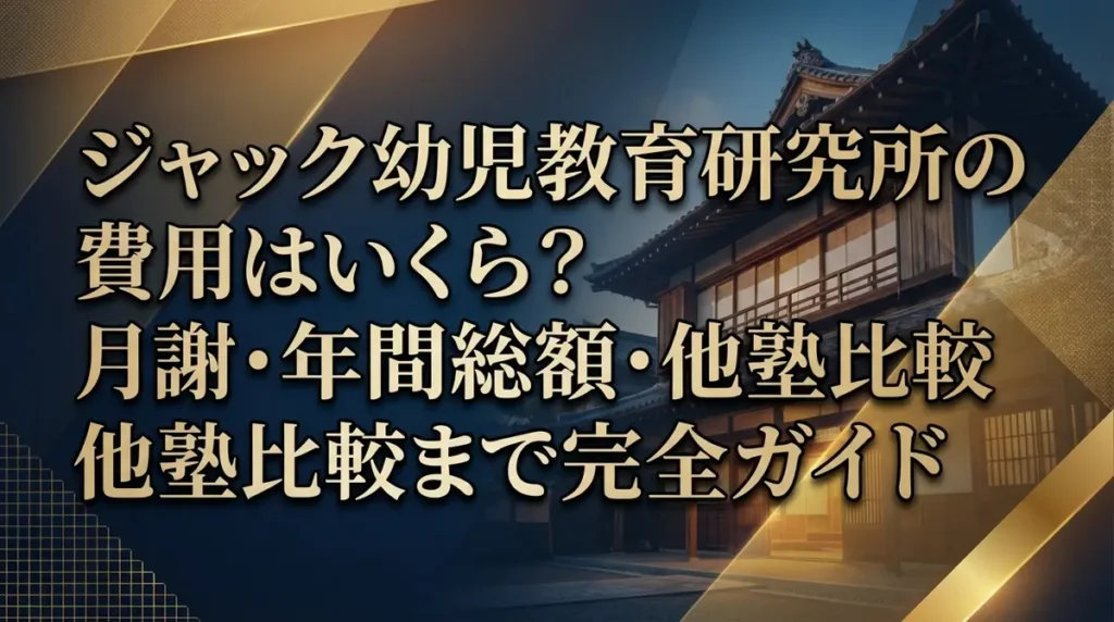 ジャック幼児教育研究所の費用はいくら？月謝・年間総額・他塾比較まで完全ガイド
