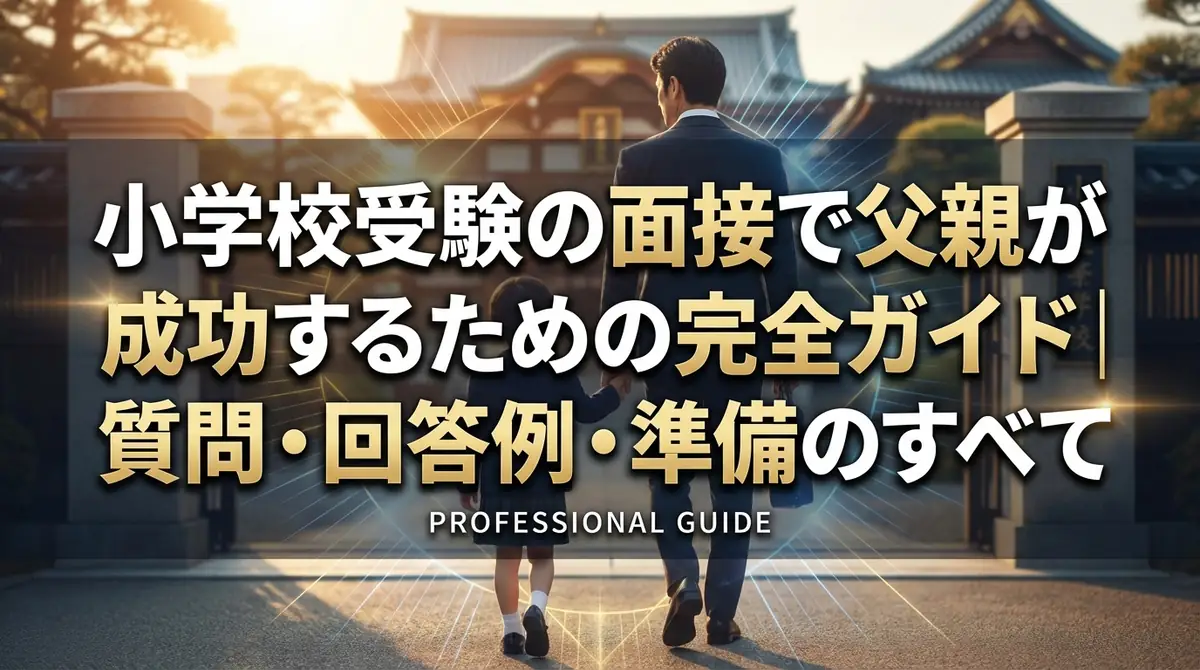 小学校受験の面接で父親が成功するための完全ガイド｜質問・回答例・準備のすべて