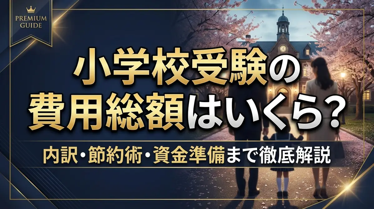 小学校受験の費用総額はいくら？内訳・節約術・資金準備まで徹底解説